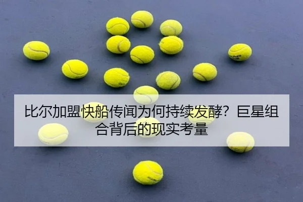 比尔加盟快船传闻为何持续发酵？巨星组合背后的现实考量